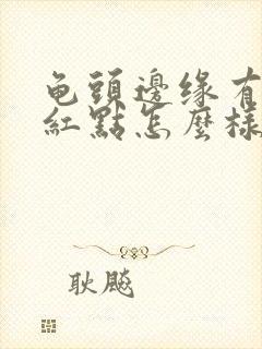 龟头边缘有一排红点怎么样治