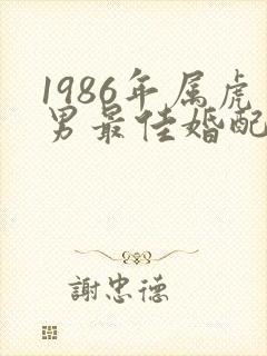 1986年属虎男最佳婚配表