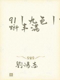 91丨九色丨蝌蚪丰满