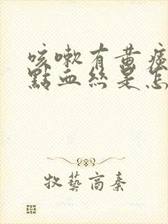 咳嗽有黄痰还有点血丝是怎么回事