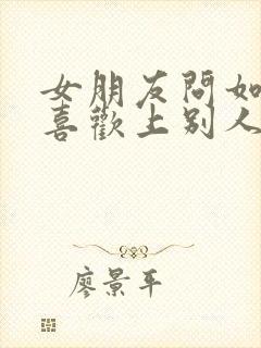 女朋友问如果她喜欢上别人怎么办封面