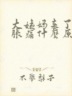 大姨妈来了肚子胀痛什么原因封面