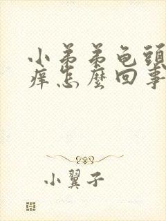 小弟弟龟头内很痒怎么回事