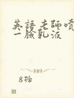 英语老师喷了我一脸乳液