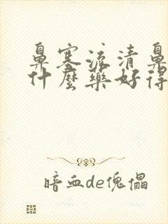 鼻塞流清鼻涕吃什么药好得快