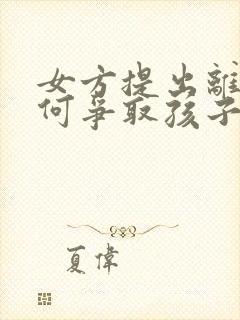 女方提出离婚如何争取孩子抚养权封面