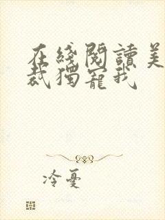 在线阅读美女总裁独宠我