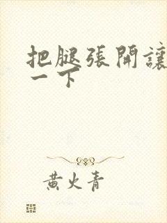 把腿张开让我爽一下