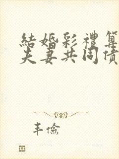 结婚彩礼算不算夫妻共同债务