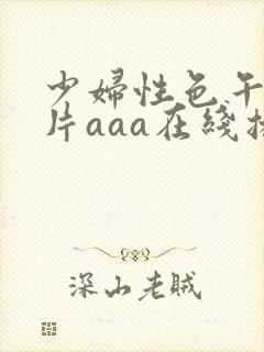 少妇性色午夜淫片aaa在线播放