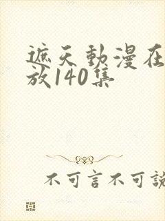 遮天动漫在线播放140集