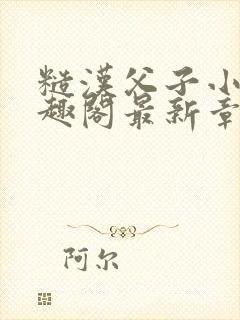 糙汉父子小说笔趣阁最新章节