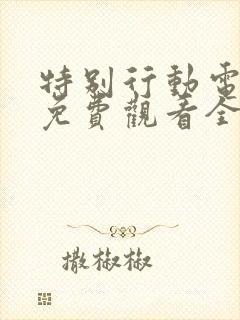 特别行动电视剧免费观看全集