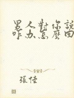 男人对你说想你咋办怎么回复