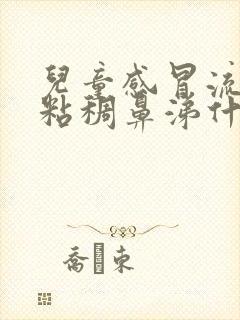 儿童感冒流黄色粘稠鼻涕什么原因封面