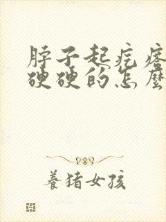 脖子起疙瘩疼还硬硬的怎么回事