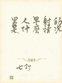 男人早射的原因是什么情况