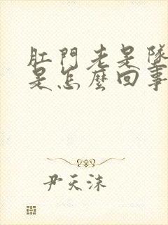 肛门老是坠胀疼是怎么回事