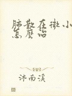 肺散在微小结节怎么治封面