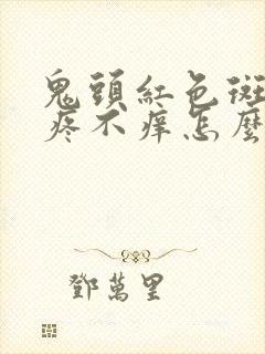 鬼头红色斑点不疼不痒怎么回事