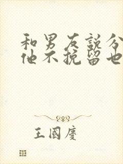 和男友说分手后他不挽留也不联系