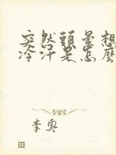 突然头晕想吐冒冷汗是怎么回事