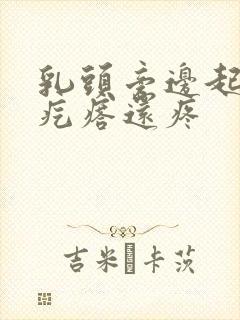 乳头旁边起了个疙瘩还疼