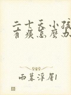 二十天小孩喉咙有痰怎么办