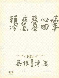 头疼恶心呕吐发冷怎么回事封面