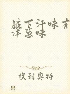 腋下汗味有点像洋葱味