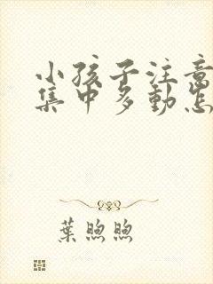 小孩子注意力不集中多动怎么解决