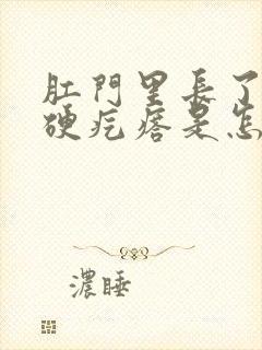 肛门里长了一个硬疙瘩是怎么回事