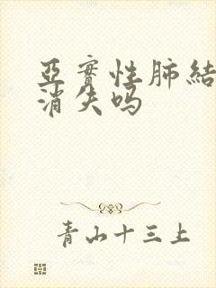 亚实性肺结节会消失吗