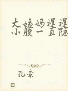 大姨妈迟迟不来小腹一直隐隐作痛