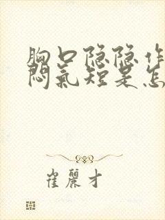 胸口隐隐作痛胸闷气短是怎么回事封面