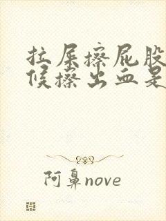 拉屎擦屁股的时候擦出血是什么原因