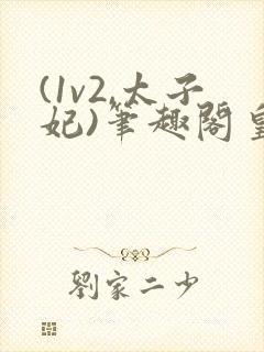 (1v2,太子妃)笔趣阁皇上