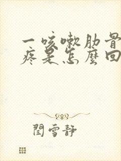 一咳嗽肋骨下面疼是怎么回事