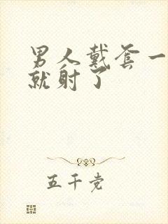 男人戴套一进去就射了