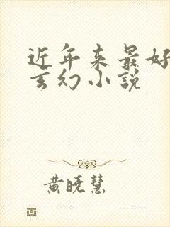 近年来最好看的玄幻小说