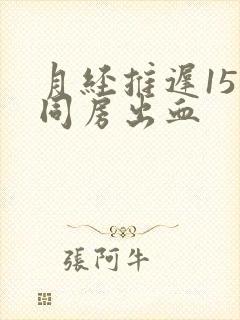 月经推迟15天同房出血