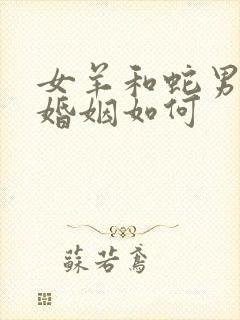 女羊和蛇男相配婚姻如何