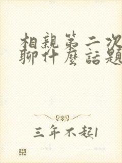 相亲第二次见面聊什么话题