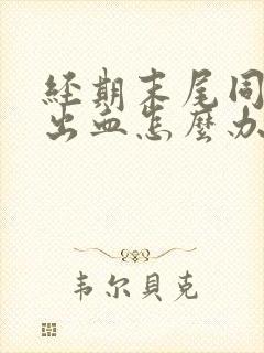 经期末尾同房后出血怎么办