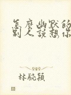 怎么幽默的回复别人说想你了