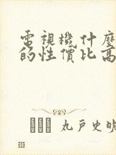 电视机什么品牌的性价比高