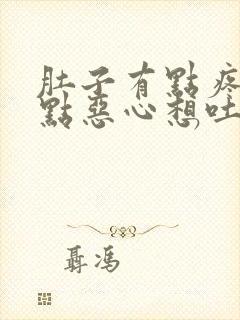 肚子有点疼还有点恶心想吐怎么回事