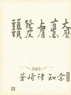 头发上有大块的头皮屑怎么回事