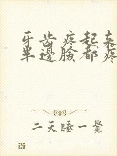 牙齿疼起来感觉半边脸都疼