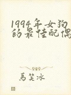 1994年女狗的最佳配偶属相